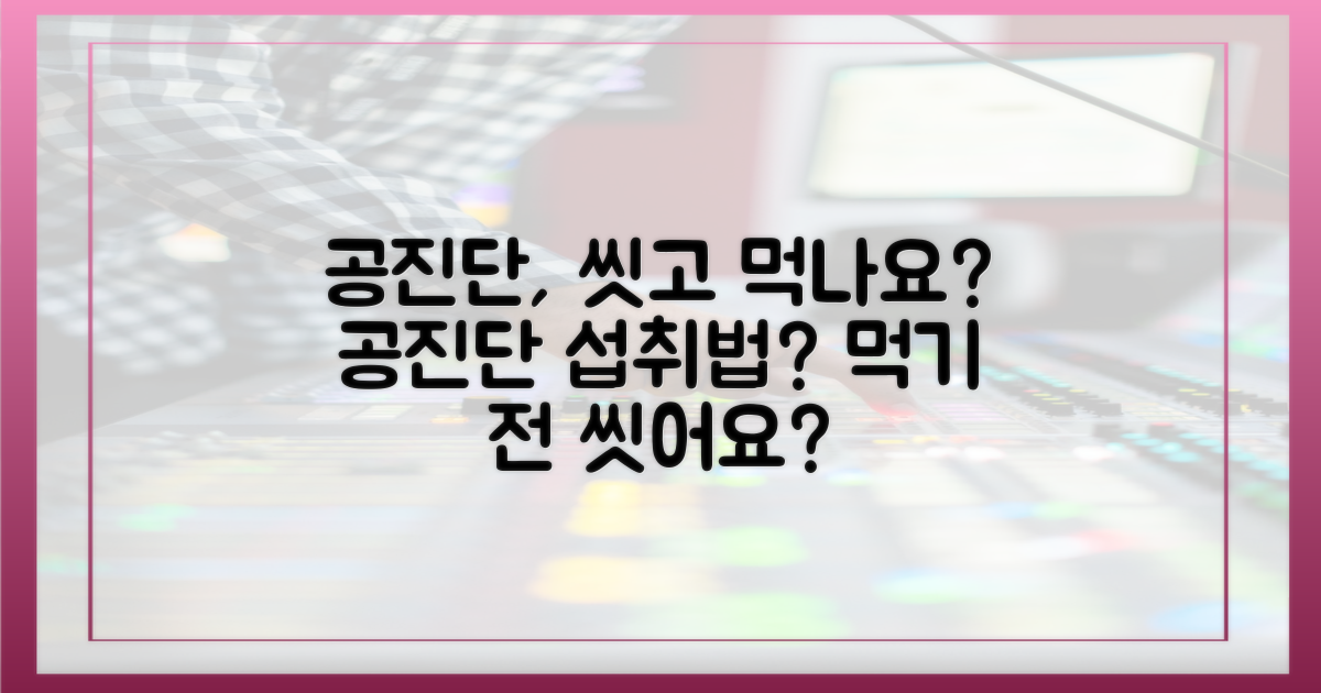 공진단, 먼저 씻어야 하나요?