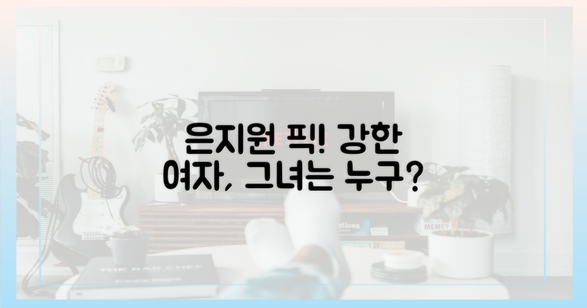 강한 여자, 은지원 픽?