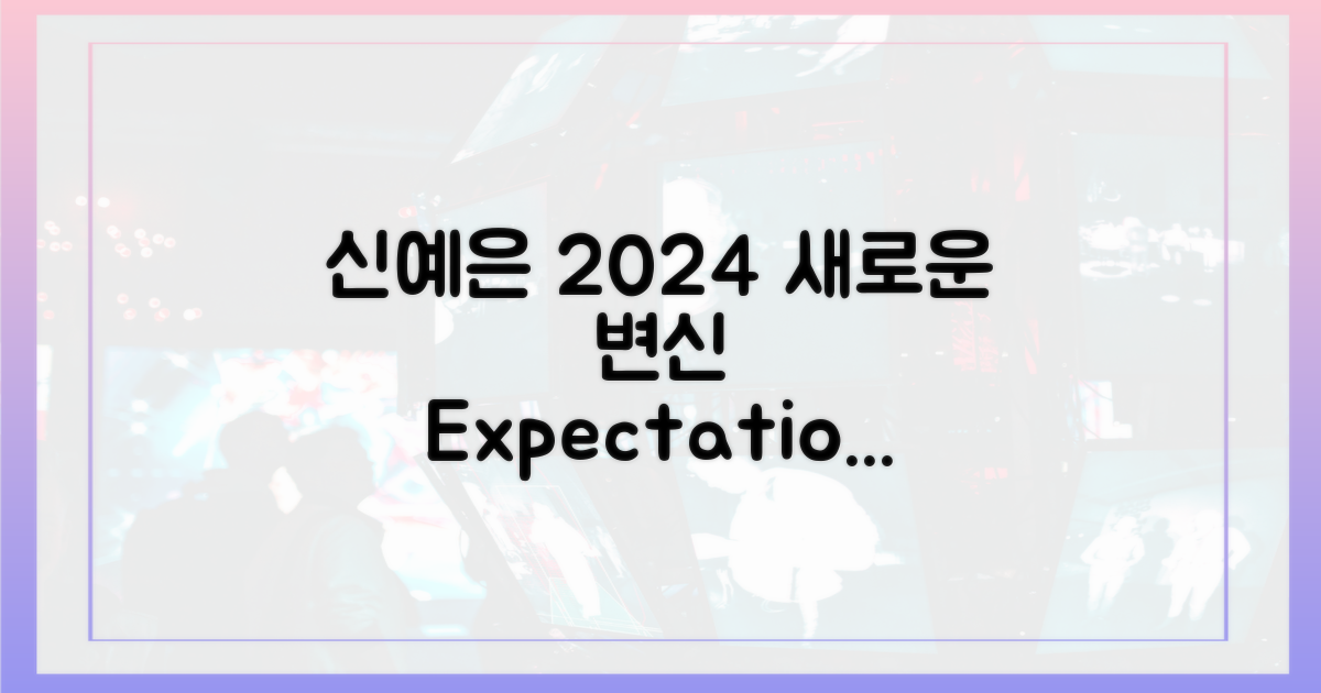 2024년, 신예은의 또 다른 변신