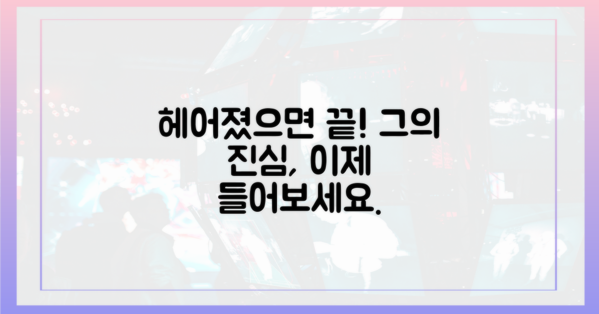 헤어졌으면 끝" 그의 진심을 들어보세요.